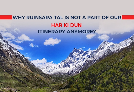 Why Ruinsara Tal Is not a Part of Har Ki Dun Itinerary Anymore?